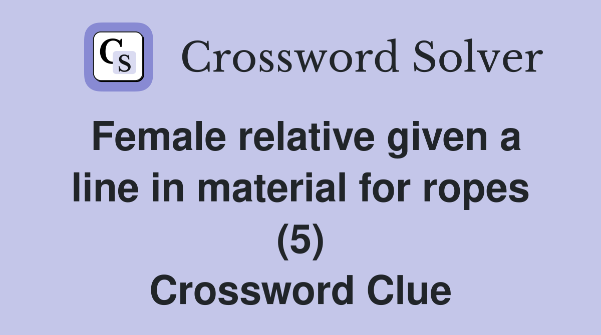Female relative given a line in material for ropes (5) Crossword Clue
